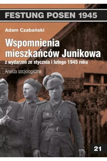 Festung Posen. Wspomnienia mieszka�c�w Junikowa ze stycznia i lutego 1945 roku. Analiza socjologiczna - Adam Czaba�ski