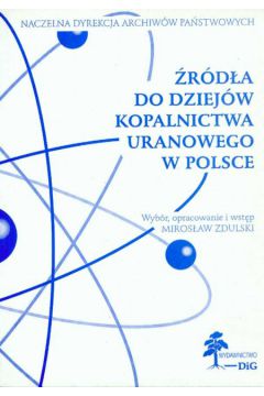 �r�d�a do dziej�w kopalnictwa uranowego w Polsce - Miros�aw Zdulski