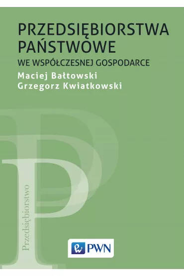 Przedsi�biorstwa pa�stwowe we wsp�czesnej gospodarce - Grzegorz Kwiatkowski, Maciej Ba�towski
