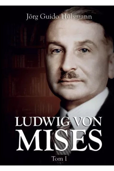 Ludwig von Mises. Tom 1 - Jorg Guido Hulsmann
