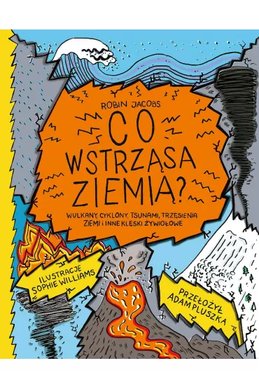 Co wstrz�sa ziemi�? Wulkany, cyklony, tsunami, trz�sienia ziemi i inne kl�ski �ywio�owe - Robin  Jacobs