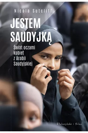 Jestem Saudyjk�. �wiat oczami kobiet z Arabii Saudyjskiej - Nicola  Sutcliff