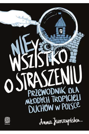 nieWszystko o straszeniu. Przewodnik dla m�odych tropicieli duch�w w Polsce - Anna  Jurczy�ska