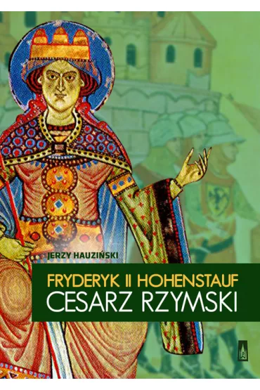 Fryderyk II Hohenstauf, cesarz rzymski - Jerzy Hauzi�ski