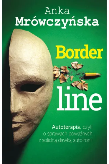Borderline. Autoterapia, czyli o sprawach powa�nych z solidn� dawk� autoironii - Anka Mr�wczy�ska