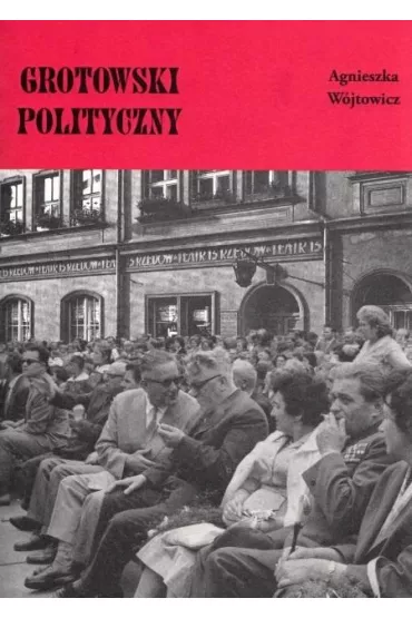 Grotowski polityczny - Agnieszka W�jtowicz