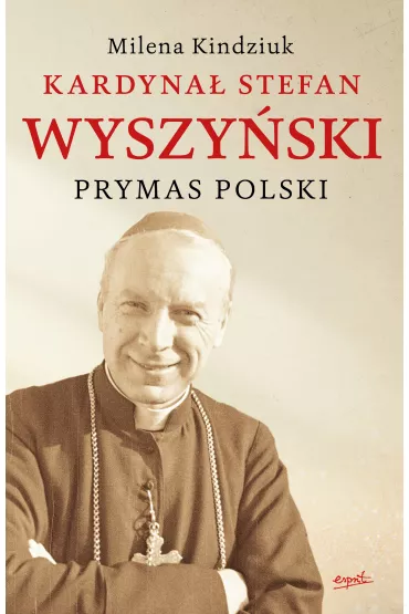 Kardyna� Stefan Wyszy�ski. Prymas Polski - Milena Kindziuk