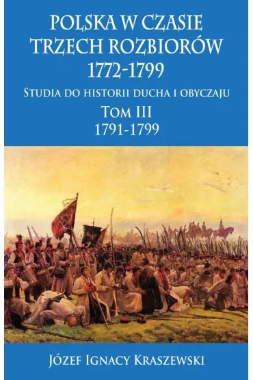 Polska w czasie trzech rozbior�w 1772-1799. Tom 3. 1791-1799 - J�zef Ignacy Kraszewski
