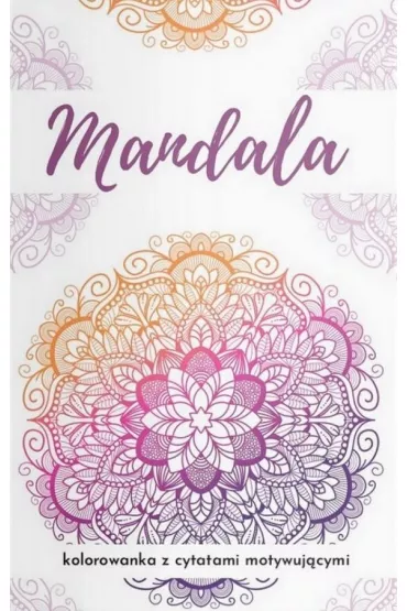Mandala. Kolorowanka z cytatami motywuj�cymi... - Barbara  G�rnicka-Naszkiewicz
