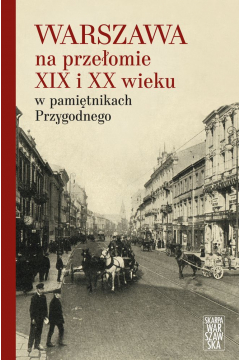 Warszawa na przeomie XIX i XX wieku w pamitnikach Przygodnego
