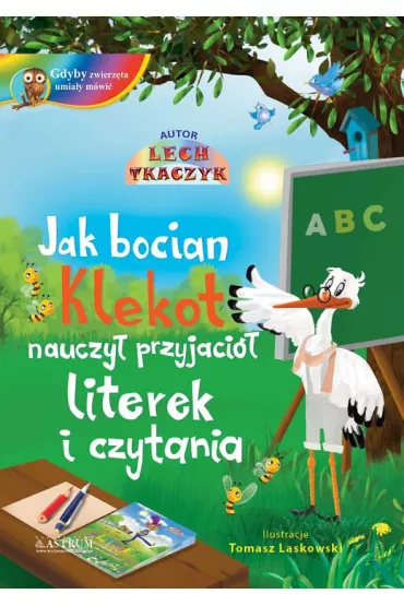 Jak bocian Klekot nauczy� przyjaci� literek i czytania - Lech Tkaczyk