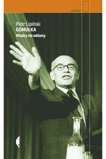 Gomu�ka. W�adzy nie oddamy - Piotr Lipi�ski