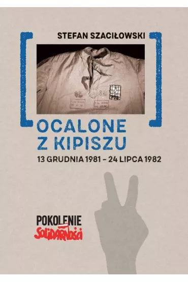Ocalone z kipiszu. 13 grudnia 1981-24 lipca 1982 - Stefan  Szaci�owski