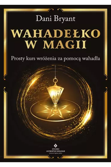 Wahade�ko w magii. Prosty kurs wr�enia za pomoc� wahad�a - Dani Bryant