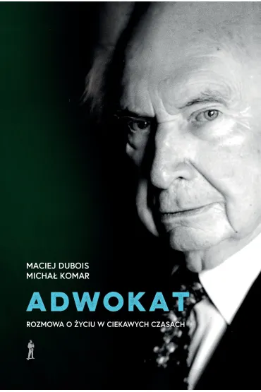 Adwokat. Rozmowa o �yciu w ciekawych czasach - Maciej Dubois, Micha� Komar