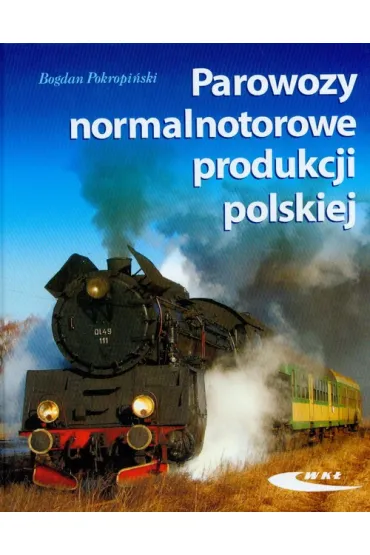 Parowozy normalnotorowe produkcji polskiej - Bogdan Pokropi�ski