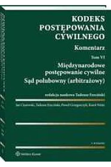 Kodeks post�powania cywilnego. Komentarz. Tom 6. Mi�dzynarodowe post�powanie cywilne. S�d polubowny (arbitra�owy) - Jan Ciszewski, Karol Weitz, Pawe� Grzegorczyk, Tadeusz Ereci�ski