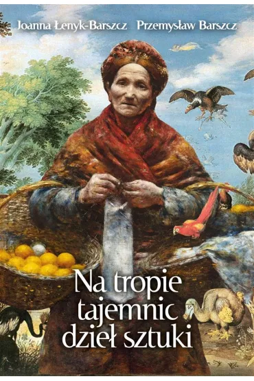 Na tropie tajemnic dzie� sztuki - Joanna �enyk-Barszcz, Przemys�aw Barszcz