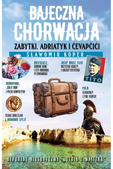 Bajeczna Chorwacja. Zabytki, Adriatyk i Cevapcici - S�awomir Koper