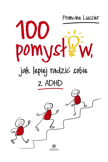 100 pomys��w, jak lepiej radzi� sobie z ADHD - Francine  Lussier