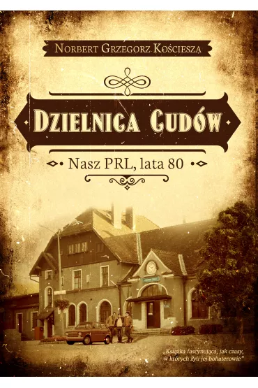 Dzielnica cud�w. Nasz PRL, lata 80 - Norbert Grzegorz Ko�ciesza