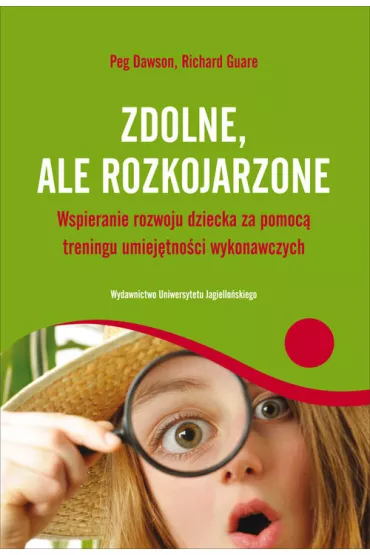 Zdolne ale rozkojarzone. Wspieranie rozwoju dziecka za pomoc� treningu umiej�tno�ci wykonawczych - Dawson Peg, Richard Guare