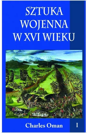 Sztuka wojenna w XVI wieku. Tom 1 - Charles Oman