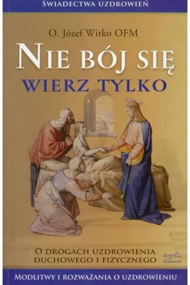 Nie b�j si�, wierz tylko - J�zef Witko
