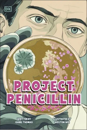 Project Penicillin. The Race to Develop a Life-Saving Antibiotic - Isabel Thomas
