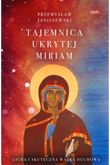Tajemnica ukrytej Miriam. Cicha i skuteczna walka duchowa - Przemys�aw  Janiszewski