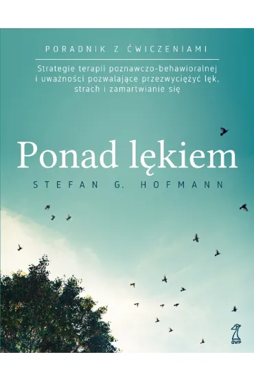 Ponad l�kiem. Strategie terapii poznawczo-behawioralnej i uwa�no�ci pozwalaj�ce przezwyci�y� l�k, strach i zamartwianie si� - Stefan G. Hofmann