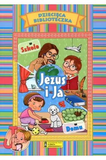 Dzieci�ca biblioteczka. Jezus i Ja. W szkole, w domu - El�bieta Jarmo�kiewicz