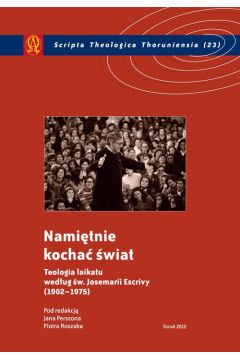 eBook Namitnie kocha wiat. Teologia laikatu wedug w. Josemarii Escrivy (1902-1975) pdf