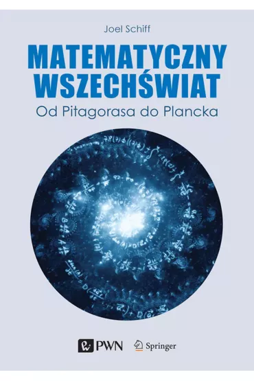 Matematyczny wszech�wiat. Od Pitagorasa do Plancka - Joel L. Schiff