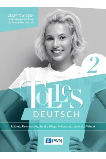 Tolles Deutsch 2. Zeszyt �wicze� do j�zyka niemieckiego dla liceum i technikum - Agnieszka Sibiga, El�bieta Reymont, Ma�gorzata Jezierska-Wiejak
