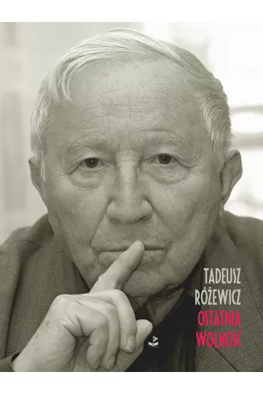 Ostatnia wolno�� - Tadeusz R�ewicz