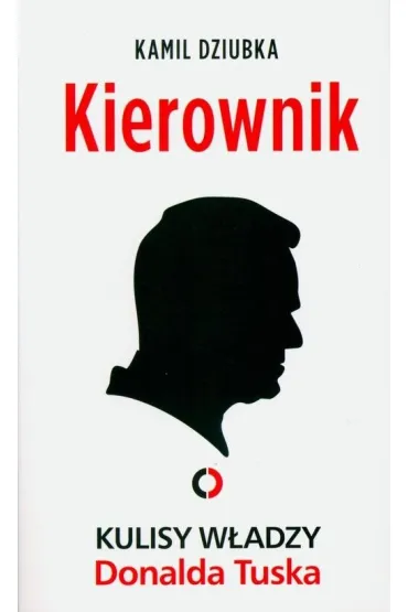 Kierownik. Kulisy w�adzy Donalda Tuska - Kamil  Dziubka