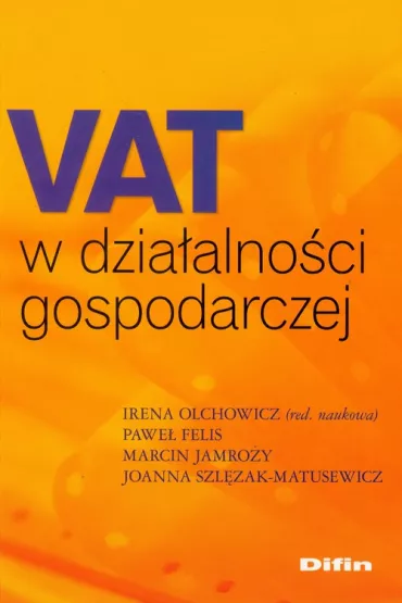 VAT w dzia�alno�ci gospodarczej - Irena Felis, Joanna Szl�zak-Matusewicz, Marcin Jamro�y