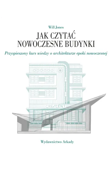 Jak czyta� nowoczesne budynki. Przyspieszony kurs wiedzy o architekturze epoki nowoczesnej - Will Jones