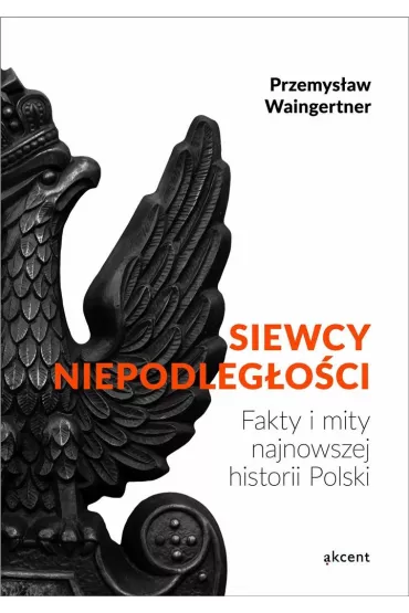 Siewcy niepodleg�o�ci - fakty i mity - Przemys�aw Waingertner