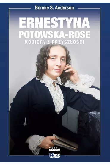 Ernestyna Potowska-Rose. Kobieta z przysz�o�ci - Anderson S Bonnie