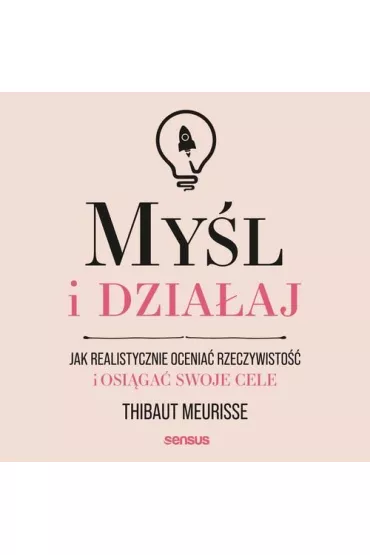 Audiobook Myl i dziaaj. Jak realistycznie ocenia rzeczywisto i osiga swoje cele mp3 - Thibaut Meurisse