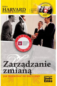 Zarz�dzanie zmian�. Jak przekona� do niej ludzi? - Harvard Business School Press