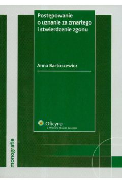 Post�powanie o uznanie zmar�ego i stwierdzenie zgonu - Bartoszewicz Anna - Anna Bartoszewicz