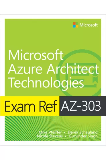 Exam Ref AZ-303 Microsoft Azure Architect Technologies - Mike Pfeiffer, Derek  Schauland, Gurvinder Singh, Nicole  Stevens