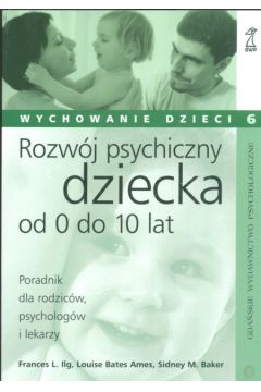 Rozw�j psychiczny dziecka od 0 do 10 lat - Ilg Frances Ames Louise Bates Baker Sidney