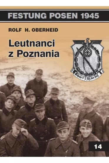 Festung Posen 1945. Tom 14. Leutnanci z Poznania - Rolf H. Oberheid