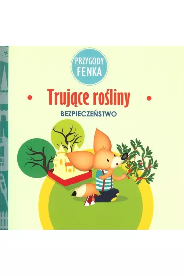 Przygody Fenka. Bezpiecze�stwo. Truj�ce ro�liny - Magdalena Sroka
