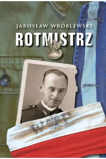 Rotmistrz. Ilustrowana biografia Witolda Pileckiego - Jaros�aw Wr�blewski
