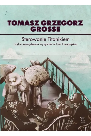 Sterowanie Titanikiem, czyli o zarz�dzaniu kryzysami w Unii Europejskiej - Tomasz Grzegorz Grosse